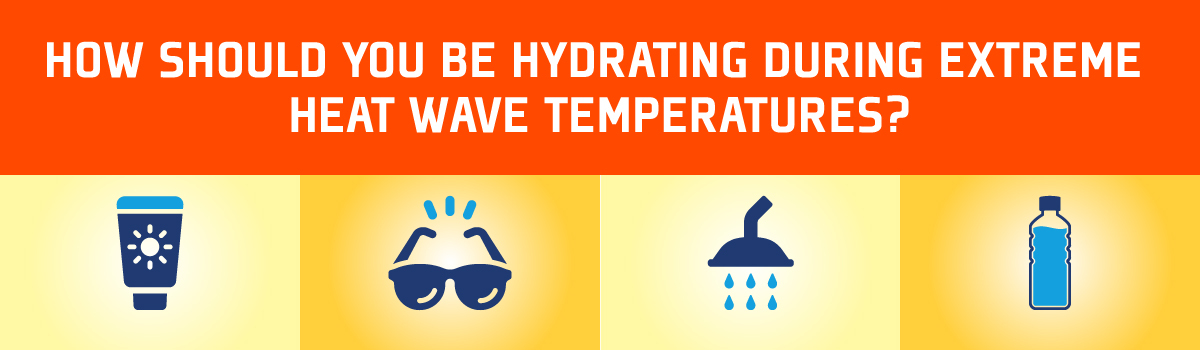 How Should You Be Hydrating During Extreme Heat Wave Temperatures